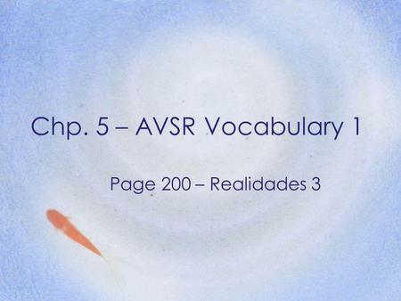 Chp. 5 – AVSR Vocabulary 1 Page 200 – Realidades 3.