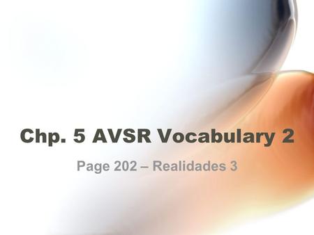 Chp. 5 AVSR Vocabulary 2 Page 202 – Realidades 3.
