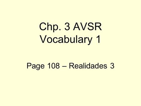 Chp. 3 AVSR Vocabulary 1 Page 108 – Realidades 3.