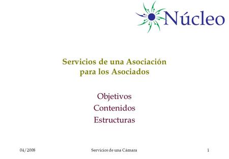 04/2008Servicios de una Cámara1 Servicios de una Asociación para los Asociados Objetivos Contenidos Estructuras.