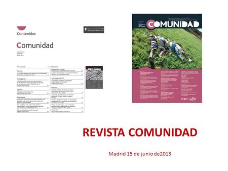 REVISTA COMUNIDAD Madrid 15 de junio de2013. De 1997 a 2013 Se han editado 15 números en total Edición en formato papel y on-line En 2011 se planten 2.