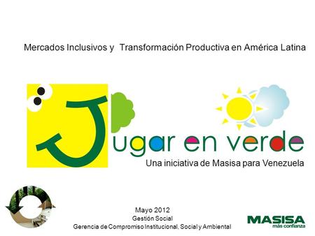 Mayo 2012 Gestión Social Gerencia de Compromiso Institucional, Social y Ambiental Mercados Inclusivos y Transformación Productiva en América Latina Una.