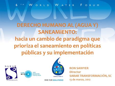 DERECHO HUMANO AL (AGUA Y) SANEAMIENTO: hacia un cambio de paradigma que prioriza el saneamiento en políticas públicas y su implementación RON SAWYER Director.