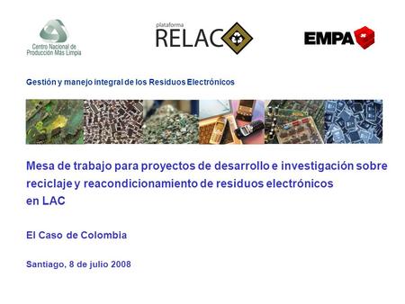 Mesa de trabajo para proyectos de desarrollo e investigación sobre reciclaje y reacondicionamiento de residuos electrónicos en LAC El Caso de Colombia.