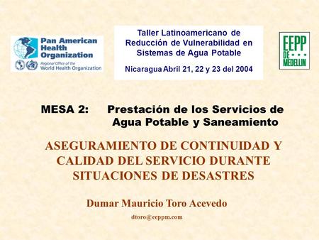Taller Latinoamericano de Reducción de Vulnerabilidad en Sistemas de Agua Potable Nicaragua Abril 21, 22 y 23 del 2004 ASEGURAMIENTO DE CONTINUIDAD Y CALIDAD.