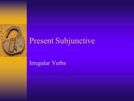 Present Subjunctive Irregular Verbs. dar-to give yo dé tú des él dé ella dé usted dé nosotros demos vosotros deis ellos den ellas den ustedes den.