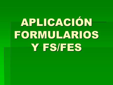 APLICACIÓN FORMULARIOS Y FS/FES