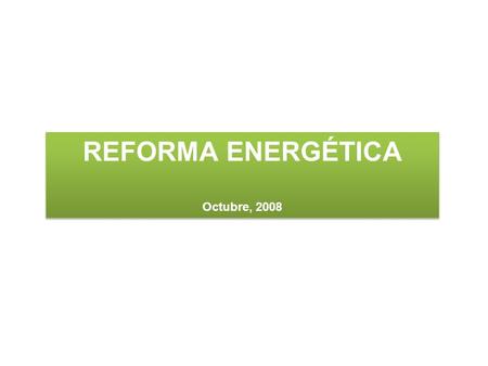 REFORMA ENERGÉTICA Octubre, 2008.