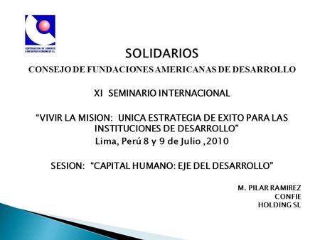 SOLIDARIOS CONSEJO DE FUNDACIONES AMERICANAS DE DESARROLLO XI SEMINARIO INTERNACIONAL VIVIR LA MISION: UNICA ESTRATEGIA DE EXITO PARA LAS INSTITUCIONES.