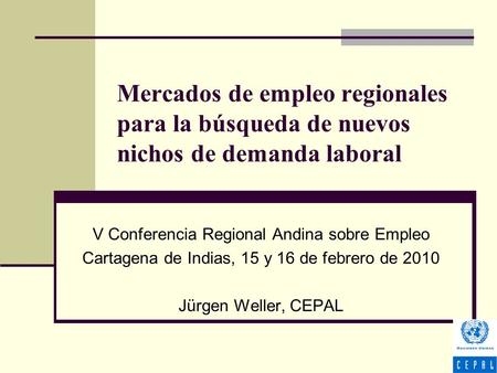 Mercados de empleo regionales para la búsqueda de nuevos nichos de demanda laboral V Conferencia Regional Andina sobre Empleo Cartagena de Indias, 15 y.