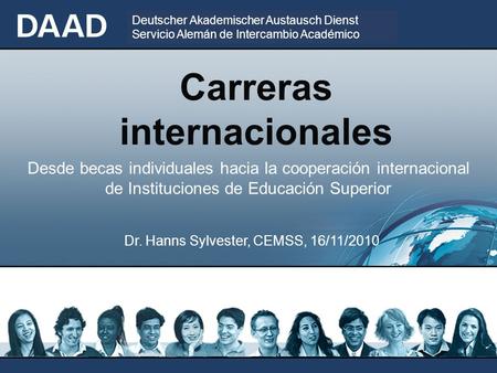 Deutscher Akademischer Austausch Dienst Servicio Alemán de Intercambio Académico Carreras internacionales Dr. Hanns Sylvester, CEMSS, 16/11/2010 Desde.