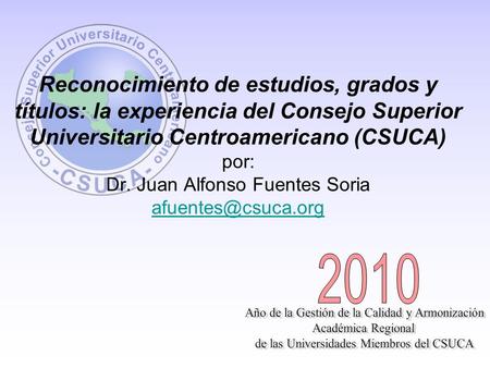 Reconocimiento de estudios, grados y títulos: la experiencia del Consejo Superior Universitario Centroamericano (CSUCA) por: Dr. Juan Alfonso Fuentes.