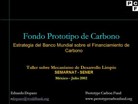 Fondo Prototipo de Carbono Estrategia del Banco Mundial sobre el Financiamiento de Carbono Taller sobre Mecanismo de Desarrollo Limpio SEMARNAT - SENER.