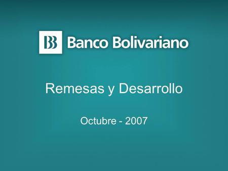 Remesas y Desarrollo Octubre - 2007. Las remesas familiares enviadas hacia Latinoamérica constituyen un importante elemento en la economía de la región.