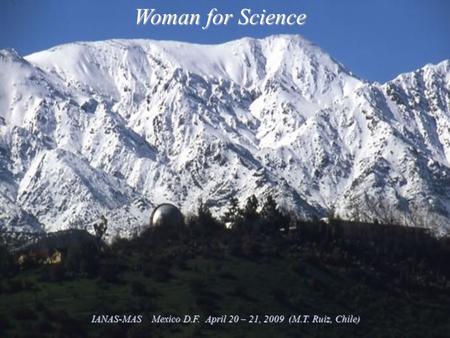 Woman for Science IANAS-MAS Mexico D.F. April 20 – 21, 2009 (M.T. Ruiz, Chile)
