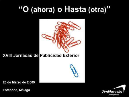 O (ahora) o Hasta (otra) XVIII Jornadas de Publicidad Exterior 26 de Marzo de 2.009 Estepona, Málaga.