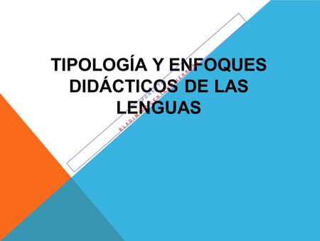 TIPOLOGÍA Y ENFOQUES DIDÁCTICOS DE LAS LENGUAS
