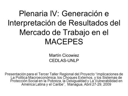 Plenaria IV: Generación e Interpretación de Resultados del Mercado de Trabajo en el MACEPES Martín Cicowiez CEDLAS-UNLP Presentación para el Tercer Taller.
