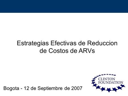 1 Estrategias Efectivas de Reduccion de Costos de ARVs Bogota - 12 de Septiembre de 2007.