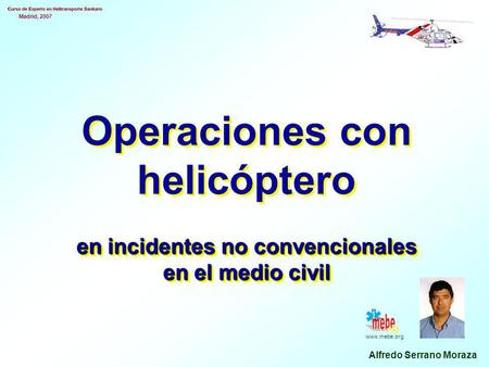 Operaciones con helicóptero en incidentes no convencionales en el medio civil www.mebe.org mebe org Alfredo Serrano Moraza.