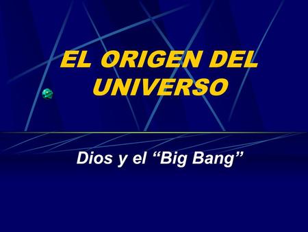 EL ORIGEN DEL UNIVERSO Dios y el “Big Bang”.