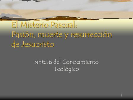 El Misterio Pascual: Pasión, muerte y resurrección de Jesucristo
