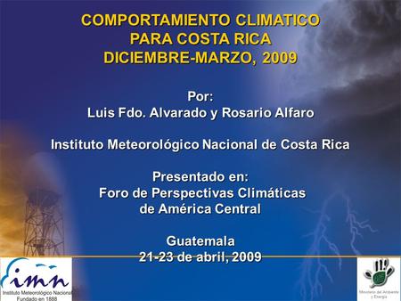 COMPORTAMIENTO CLIMATICO PARA COSTA RICA DICIEMBRE-MARZO, 2009 Por: Luis Fdo. Alvarado y Rosario Alfaro Instituto Meteorológico Nacional de Costa Rica.