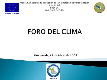 UNIÓN EUROPEA FORO DEL CLIMA Guatemala, 21 de Abril de 2009 UNIÓN EUROPEA.