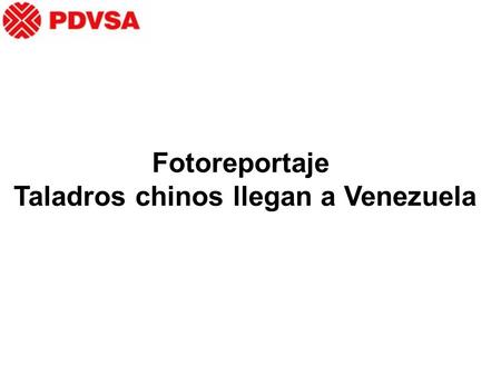 Fotoreportaje Taladros chinos llegan a Venezuela.