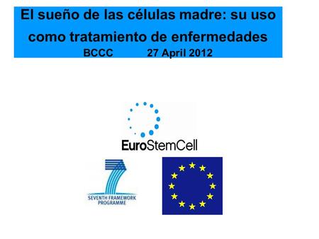 El sueño de las células madre: su uso como tratamiento de enfermedades BCCC 27 April 2012.