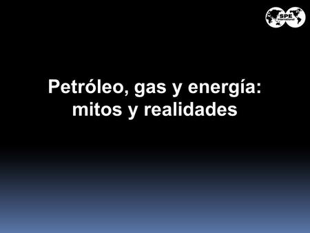 Petróleo, gas y energía: mitos y realidades