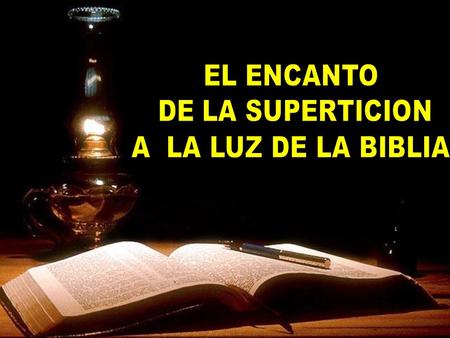 EL ENCANTO DE LA SUPERTICION A LA LUZ DE LA BIBLIA.