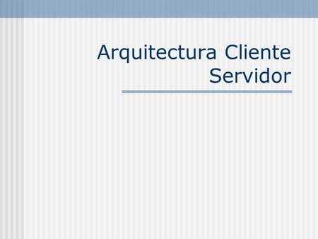 Arquitectura Cliente Servidor