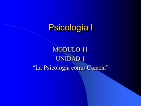 MODULO 11 UNIDAD 1 “La Psicología como Ciencia”