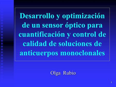 Desarrollo y optimización de un sensor óptico para cuantificación y control de calidad de soluciones de anticuerpos monoclonales Olga Rubio.