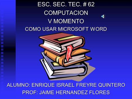 ESC. SEC. TEC. # 62 COMPUTACION V MOMENTO COMO USAR MICROSOFT WORD