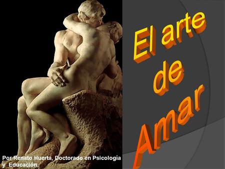 El arte de Amar Por Renato Huerta, Doctorado en Psicología