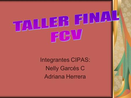 Integrantes CIPAS: Nelly Garcés C Adriana Herrera.