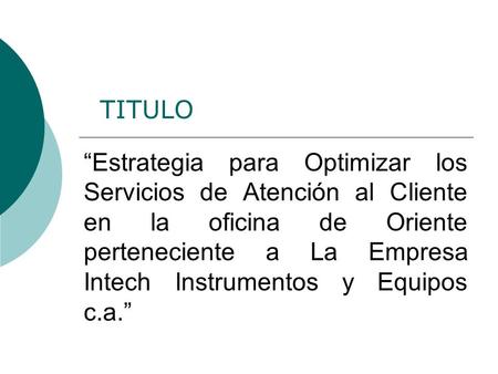 TITULO “Estrategia para Optimizar los Servicios de Atención al Cliente en la oficina de Oriente perteneciente a La Empresa Intech Instrumentos y Equipos.