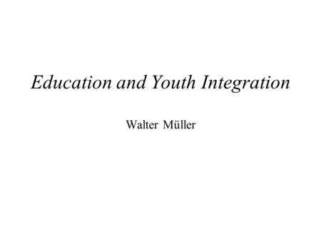 Education and Youth Integration Walter Müller. INDEX Breve síntesis del artículo Instrumentos de análisis: Bases Estructurales e Institucionales –Mercado.