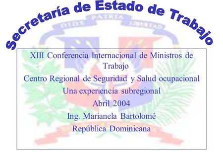 XIII Conferencia Internacional de Ministros de Trabajo Centro Regional de Seguridad y Salud ocupacional Una experiencia subregional Abril 2004 Ing. Marianela.