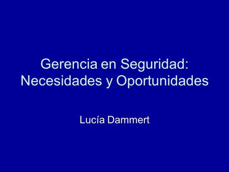 Gerencia en Seguridad: Necesidades y Oportunidades Lucía Dammert.