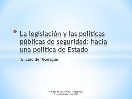 El caso de Nicaragua Ciudad de Guatemala, Guatemala 3 y 4 de Noviembre 2010.