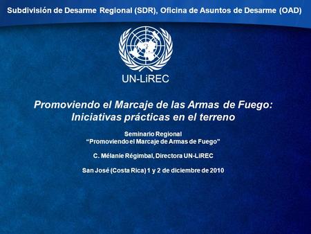 Subdivisión de Desarme Regional (SDR), Oficina de Asuntos de Desarme (OAD) Promoviendo el Marcaje de las Armas de Fuego: Iniciativas prácticas en el terreno.