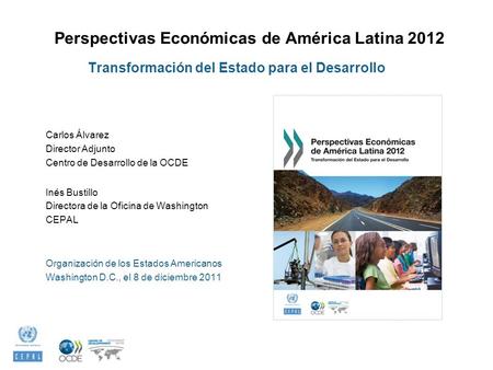 Perspectivas Económicas de América Latina 2012 Transformación del Estado para el Desarrollo Carlos Álvarez Director Adjunto Centro de Desarrollo de la.