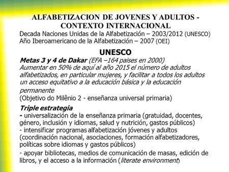 ALFABETIZACION DE JOVENES Y ADULTOS - CONTEXTO INTERNACIONAL Decada Naciones Unidas de la Alfabetización – 2003/2012 (UNESCO) Año Iberoamericano de la.