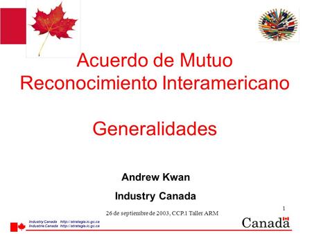 Industry Canada  /strategis.ic.gc.ca Industrie Canada  /strategis.ic.gc.ca 1 26 de septiembre de 2003, CCP.1 Taller ARM Acuerdo de Mutuo Reconocimiento.