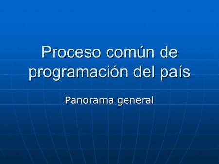 Proceso común de programación del país Panorama general.