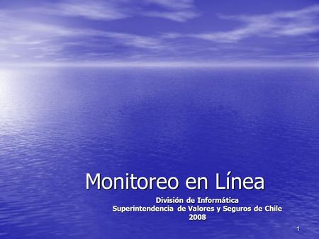 1 Monitoreo en Línea División de Informática Superintendencia de Valores y Seguros de Chile 2008.