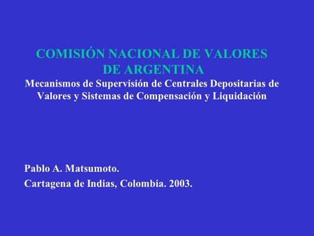COMISIÓN NACIONAL DE VALORES DE ARGENTINA Mecanismos de Supervisión de Centrales Depositarias de Valores y Sistemas de Compensación y Liquidación Pablo.